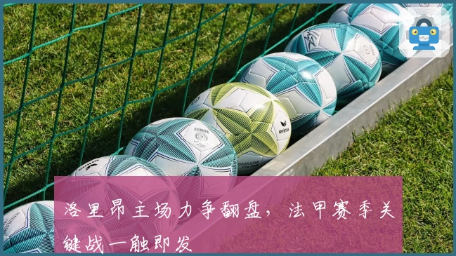 洛里昂主场力争翻盘，法甲赛季关键战一触即发