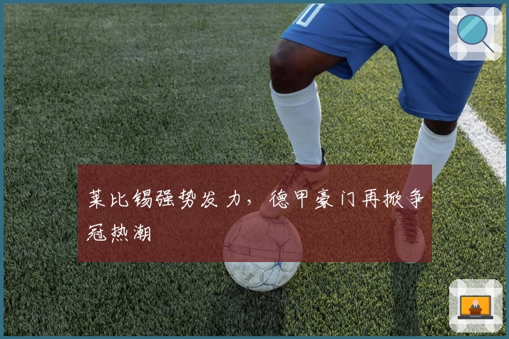 莱比锡强势发力，德甲豪门再掀争冠热潮