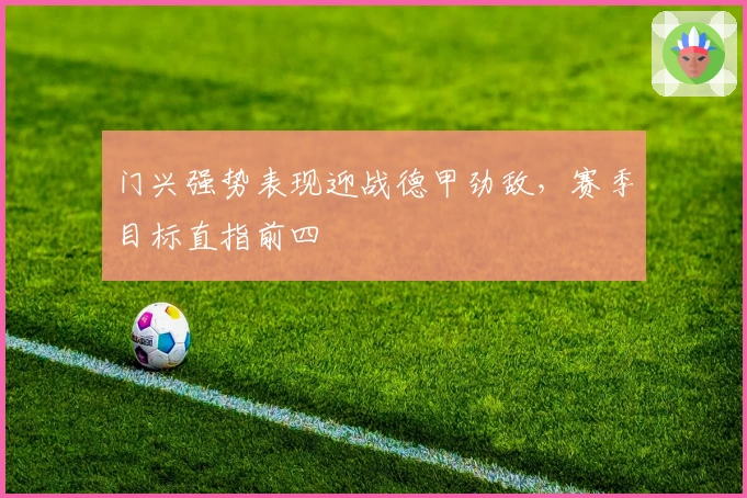 门兴强势表现迎战德甲劲敌，赛季目标直指前四