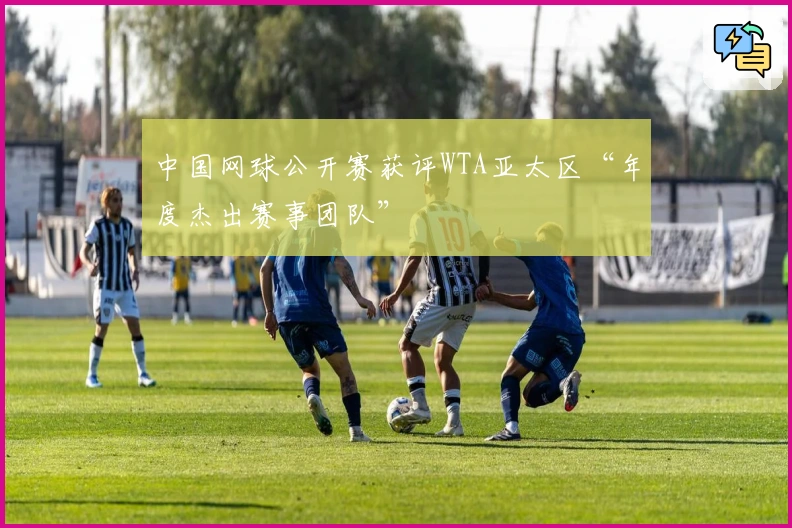 中国网球公开赛获评WTA亚太区“年度杰出赛事团队”