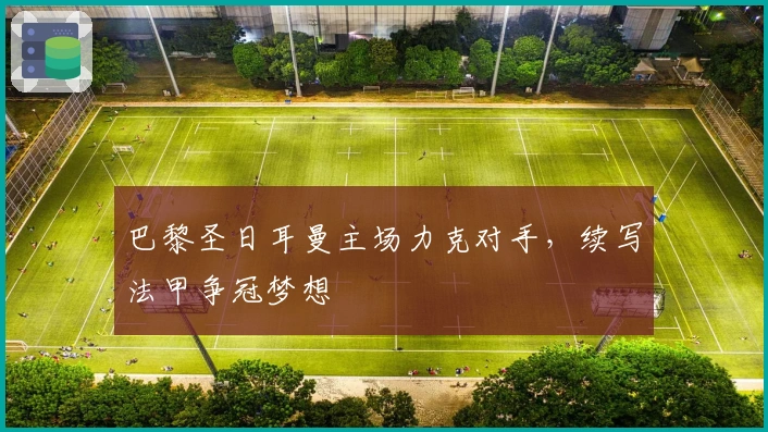 巴黎圣日耳曼主场力克对手，续写法甲争冠梦想